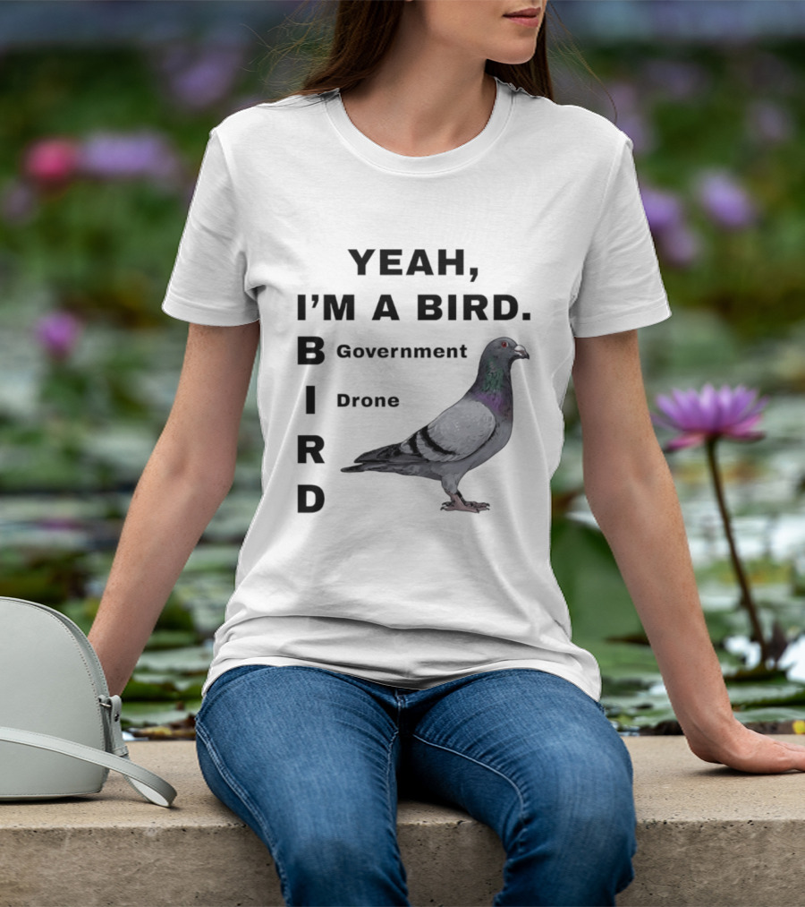 Yeah I'm A Bird Government Drone Pigeon T-Shirt