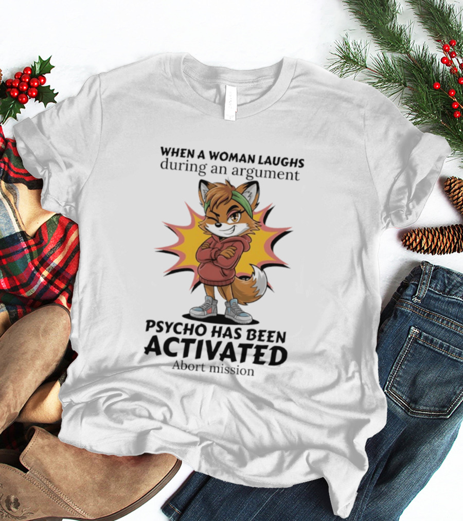 When A Woman Laughs During An Argument Fox Psycho Activated Abort Mission T-Shirt