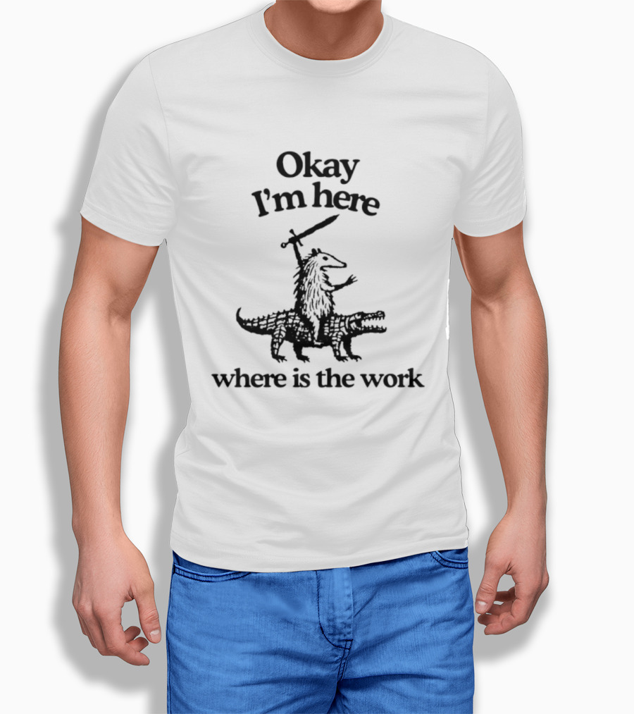 Okay I'm Here Opossum Riding Crocodile Where Is The Work T-Shirt