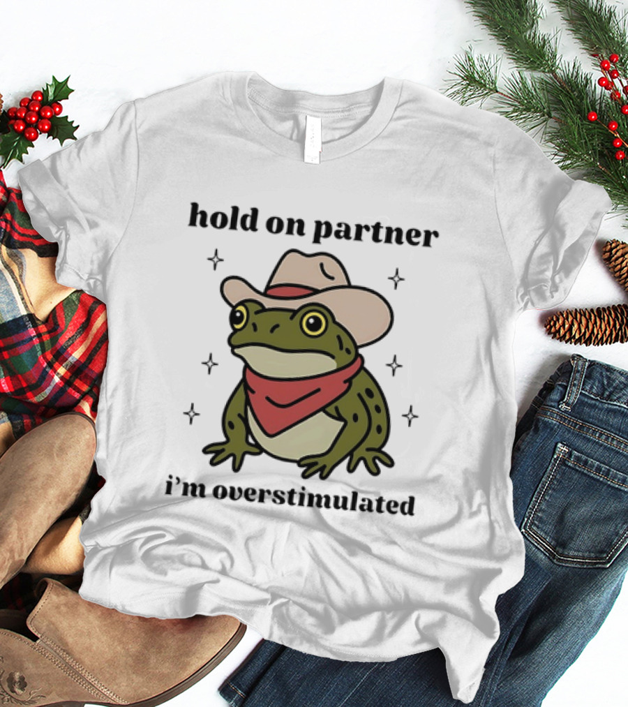 Frog Cowboy Hold On Partner I'm Overstimulated Hat Bandana T-Shirt