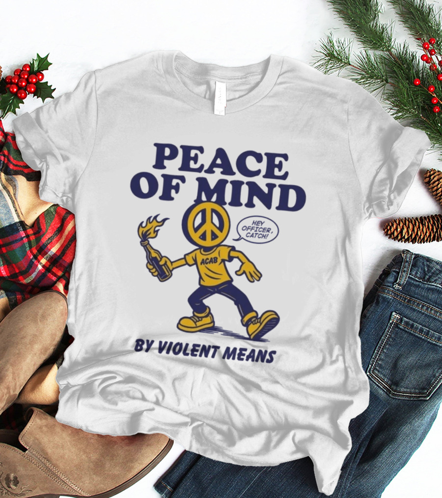 Peace Of Mind By Violent Means Hey Officer Catch Krime ACAB Molotov Peace T-Shirt