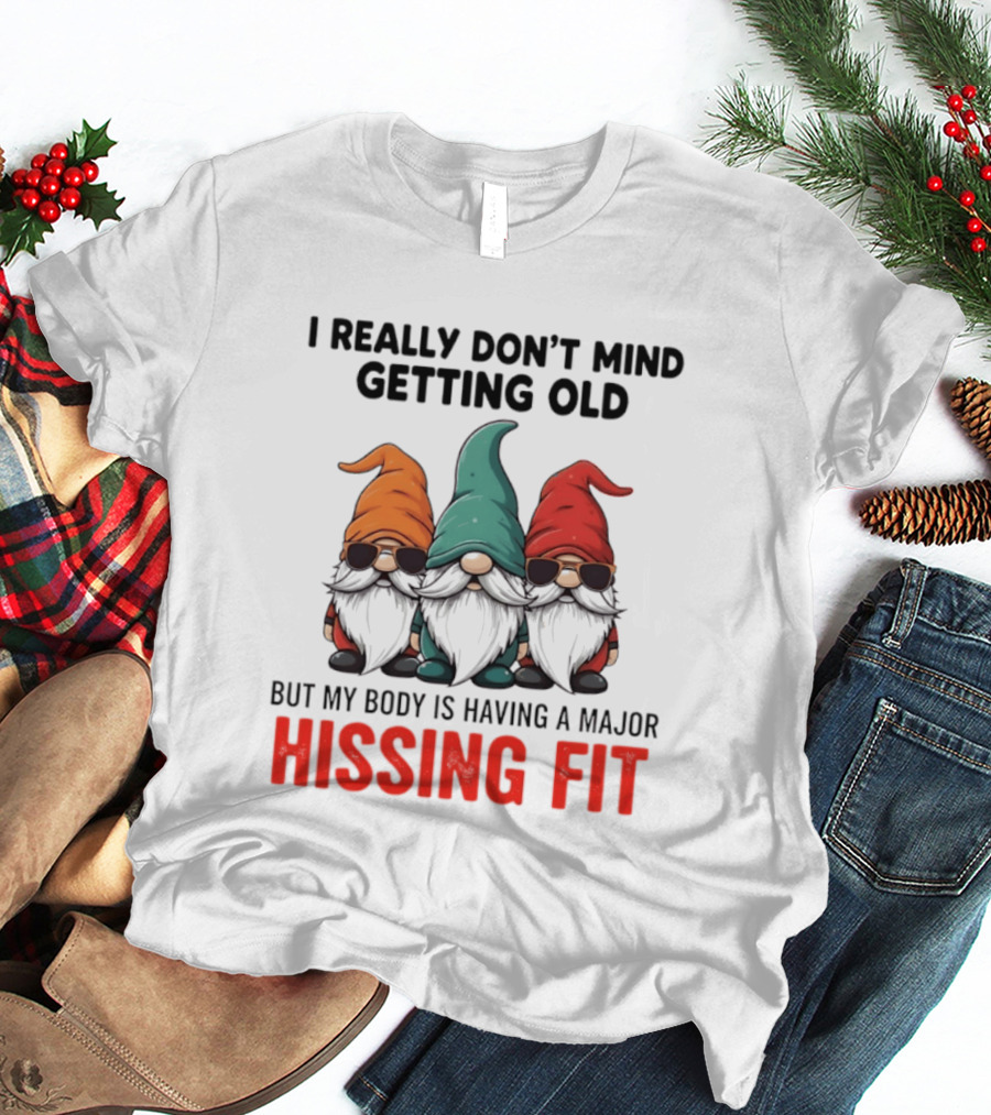 I Really Don't Mind Getting Old Gnome Christmas But My Body Is Having A Major Hissing Fit T-Shirt