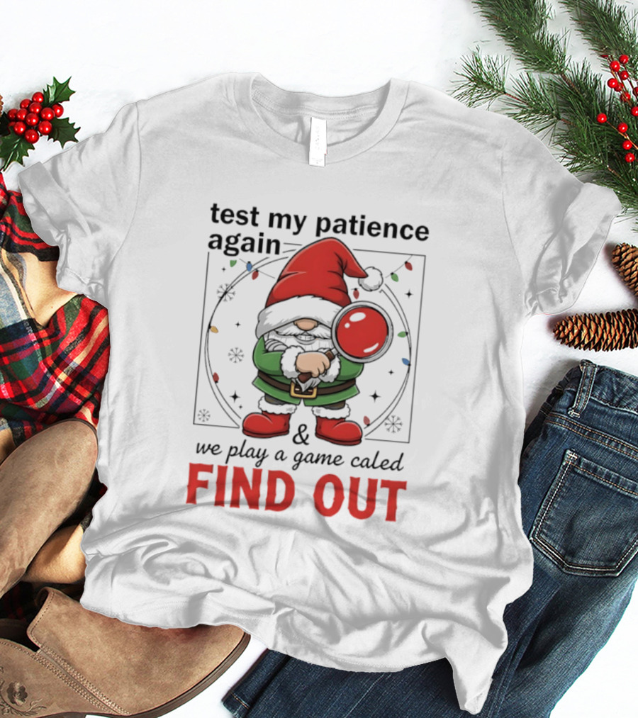 Gnome Christmas Test My Patience Again We Play A Game Called Find Out T-Shirt