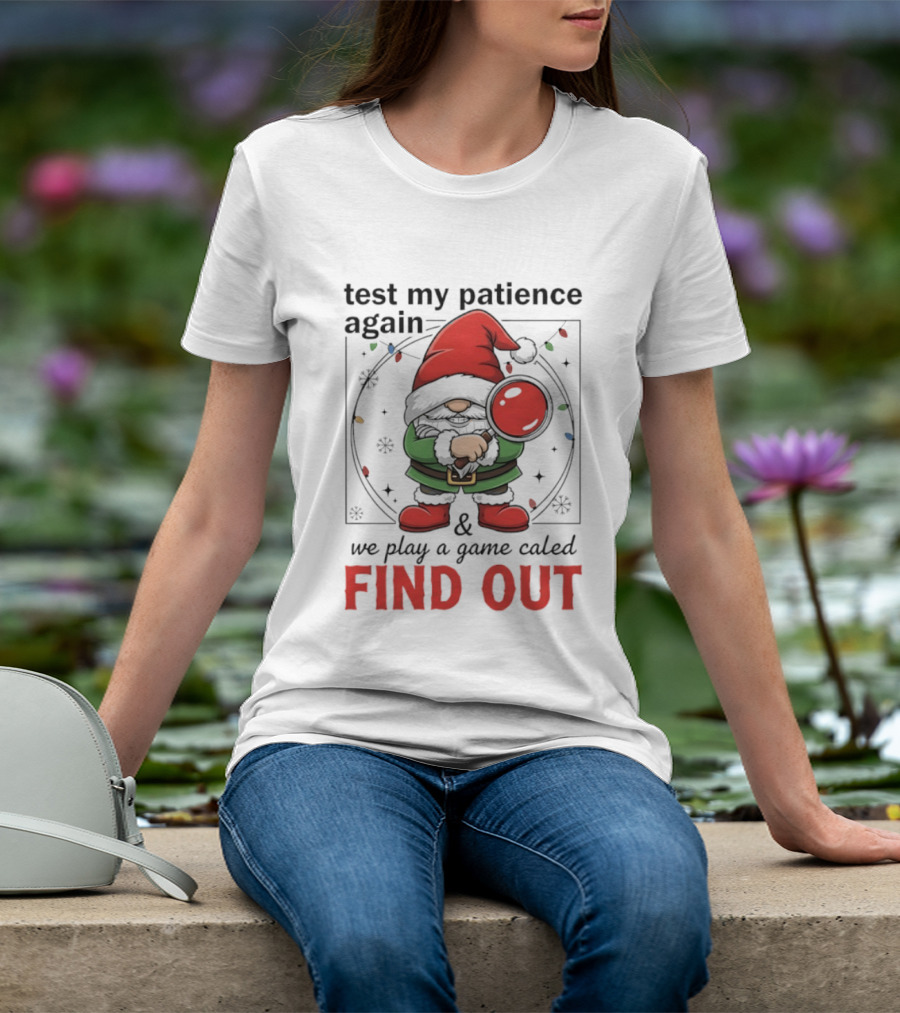 Gnome Christmas Test My Patience Again We Play A Game Called Find Out T-Shirt