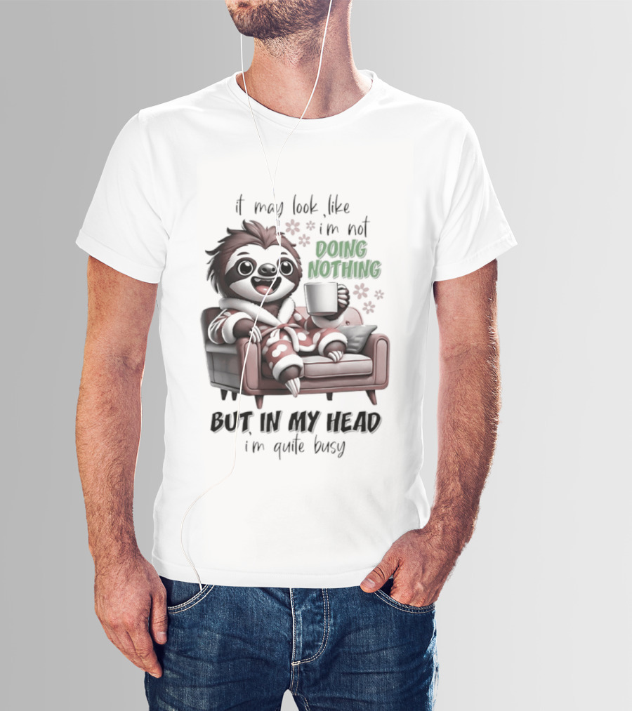 Sloth It May Look Like I'm Not Doing Nothing But In My Head I'm Quite Busy Cozy Couch Relaxation T-Shirt