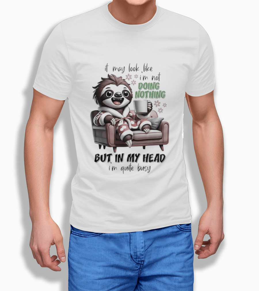 Sloth It May Look Like I'm Not Doing Nothing But In My Head I'm Quite Busy Cozy Couch Relaxation T-Shirt