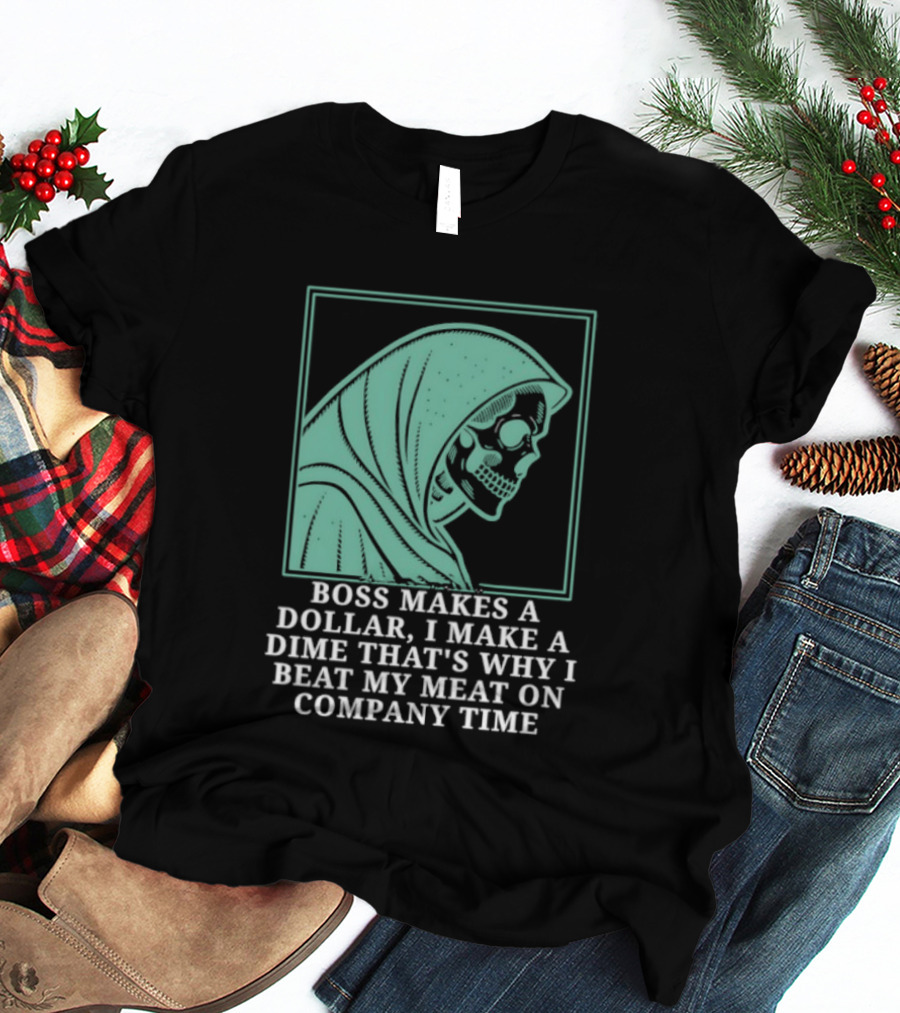 Boss Makes A Dollar I Make A Dime That's Why I Beat My Meat On Company Time Skeleton Cloaked T-Shirt