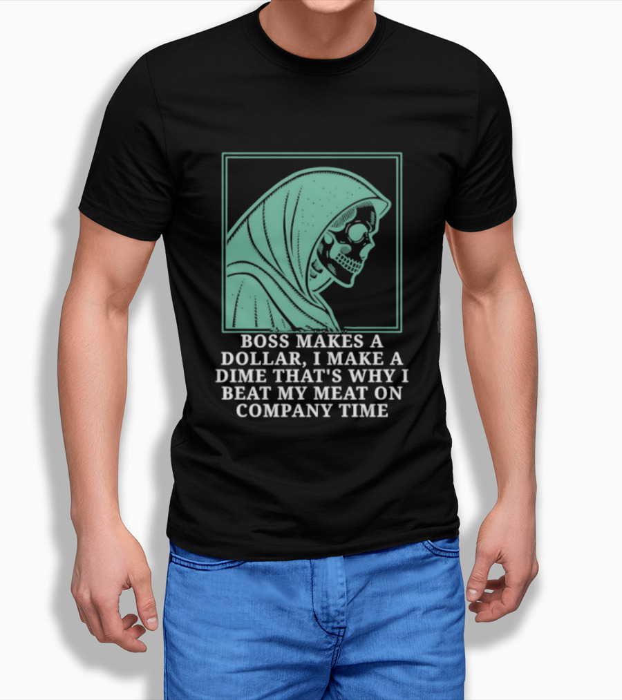 Boss Makes A Dollar I Make A Dime That's Why I Beat My Meat On Company Time Skeleton Cloaked T-Shirt
