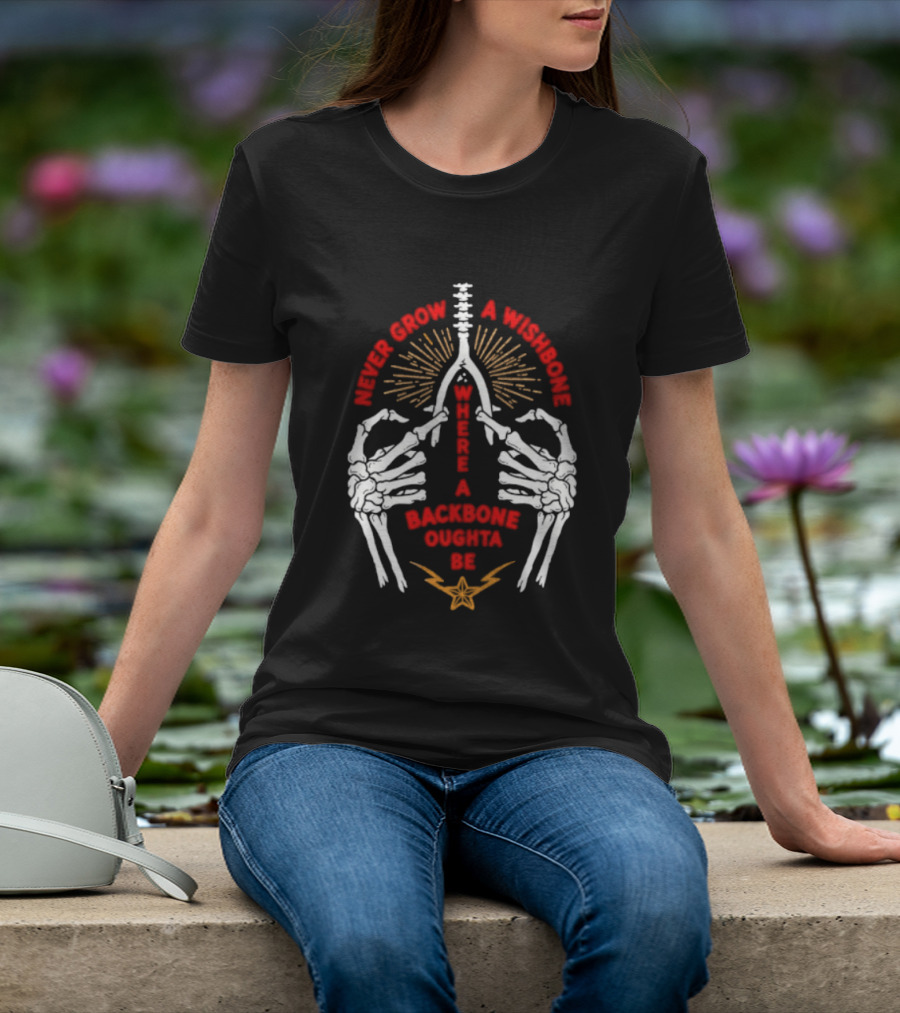 Never Grow A Wishbone Where A Backbone Oughta Be Skeleton Hands Wishbone T-Shirt