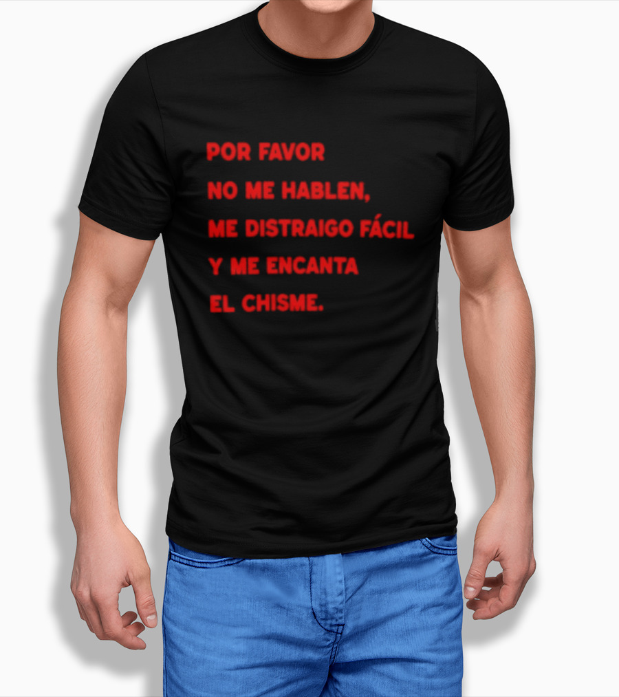 Por Favor No Me Hablen Me Distraigo Fácil Y Me Encanta El Chisme T-Shirt