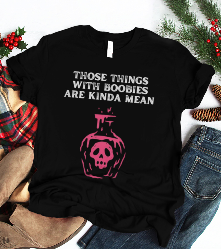 Those Things With Boobies Are Kinda Mean Pink Skull Bottle T-Shirt