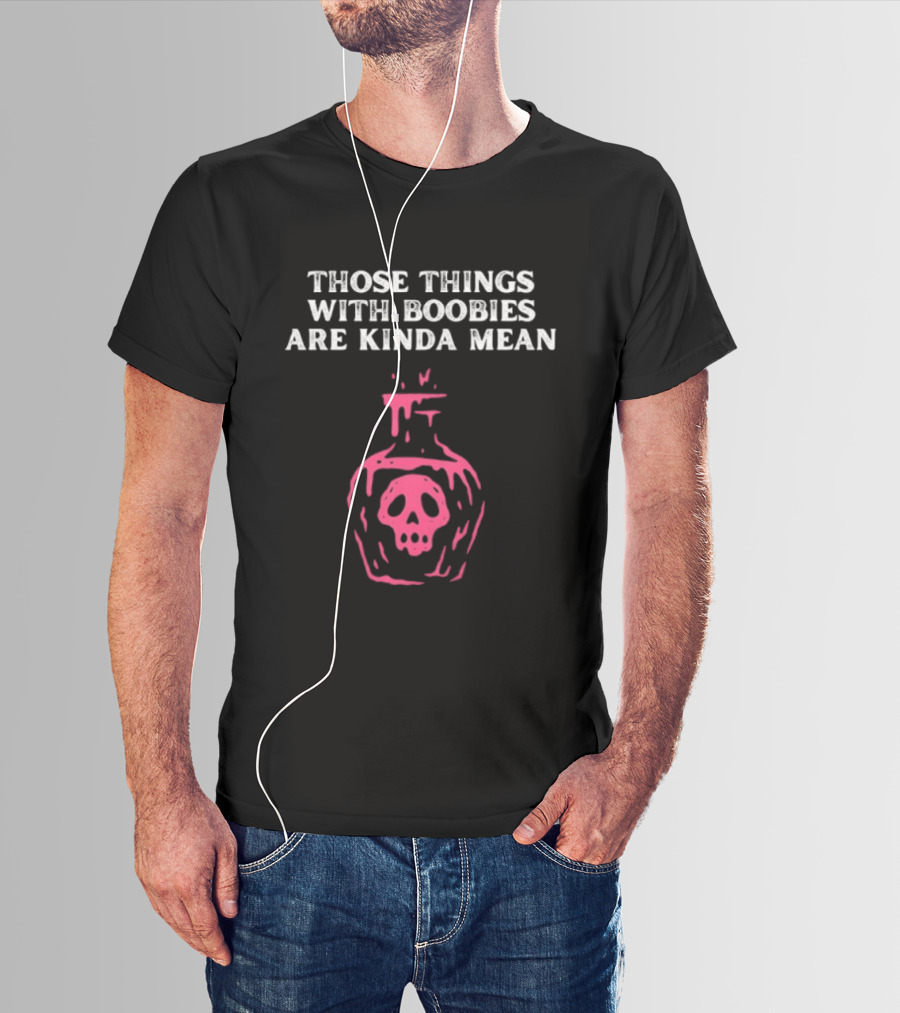 Those Things With Boobies Are Kinda Mean Pink Skull Bottle T-Shirt