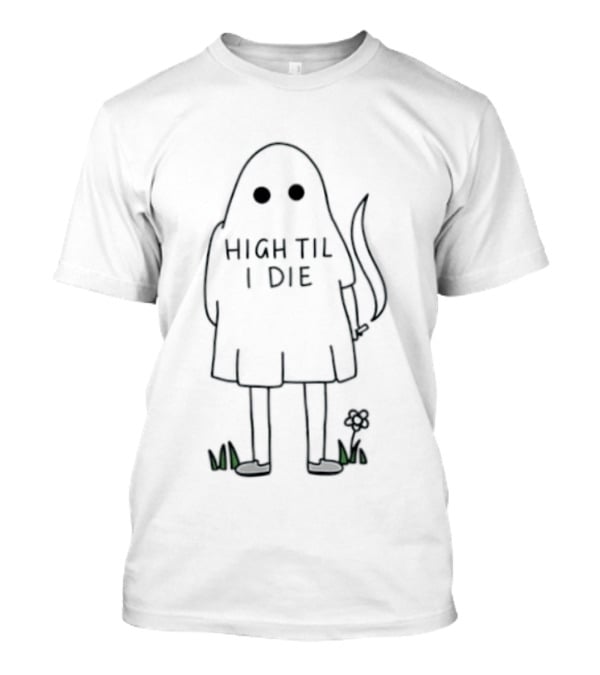 High Til I Die Ghost Stoner Weed Spooky Halloween Vibes T-Shirt