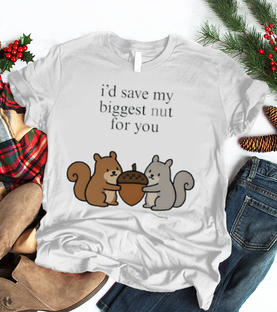 I'd Save My Biggest Nut For You Cute Squirrel Pair With Acorn T-Shirt