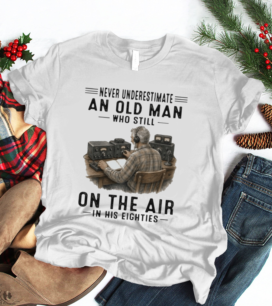 Never Underestimate An Old Man Who Still On The Air In His Eighties Vintage Radio T-Shirt