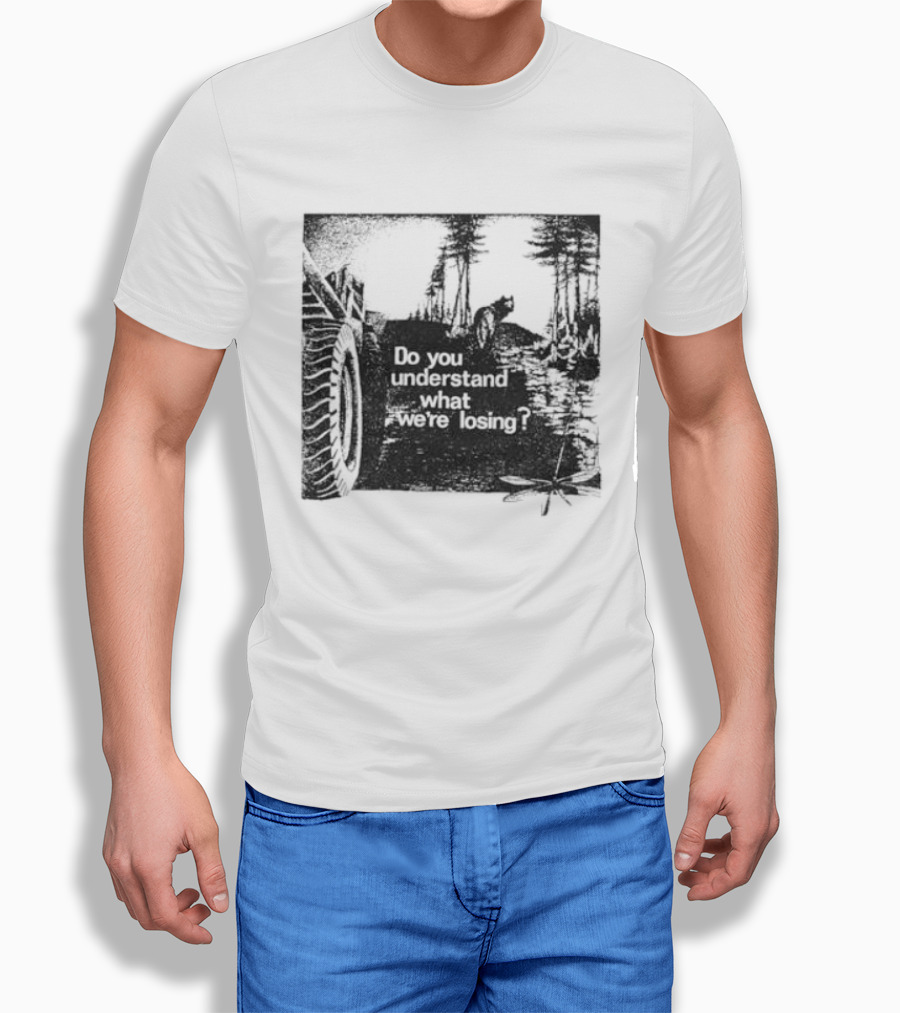 Do You Understand What We're Losing Environmental Awareness Preservation Message T-Shirt