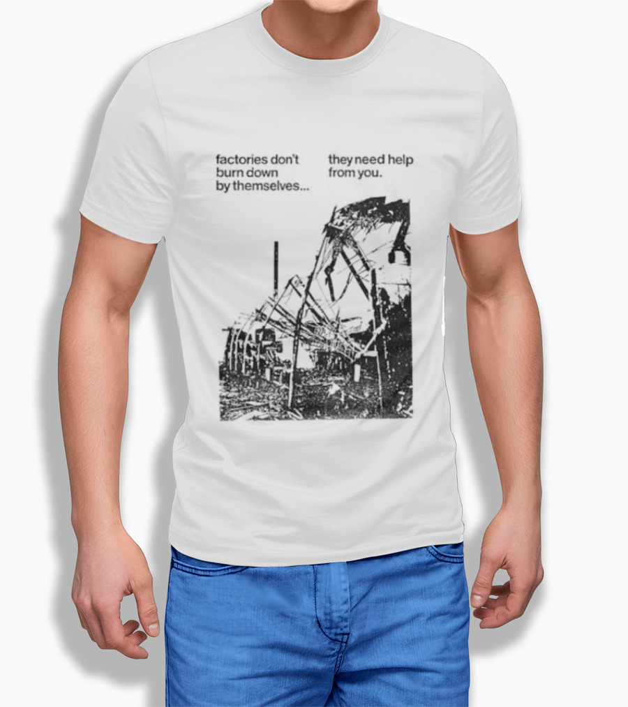 Factories Don't Burn Down By Themselves They Need Help From You Industrial T-Shirt