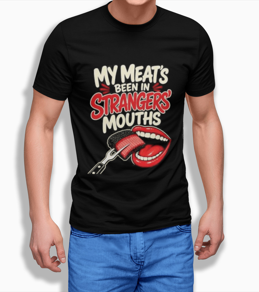 My Meat's Been In Strangers' Mouths BBQ Grill Master Humor Cooking Grill Chef T-Shirt