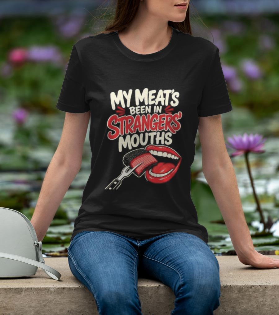 My Meat's Been In Strangers' Mouths BBQ Grill Master Humor Cooking Grill Chef T-Shirt