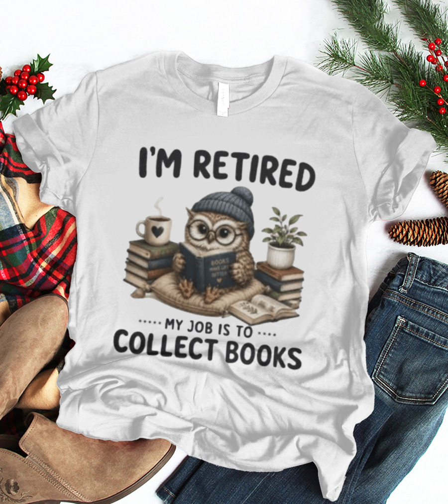 I'm Retired Owl My Job Is To Collect Books Coffee And Plant T-Shirt