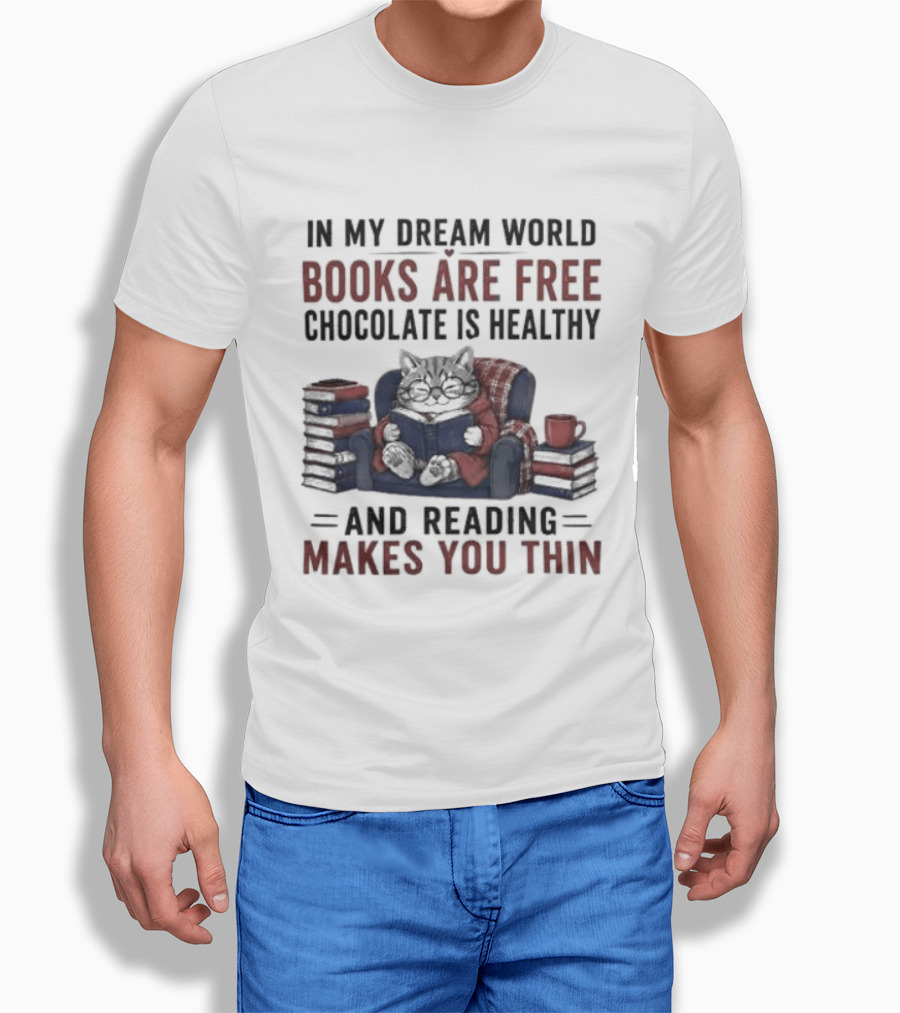 In My Dream World Books Are Free Chocolate Is Healthy And Reading Makes You Thin Cat Relaxing With Books And Drink T-Shirt