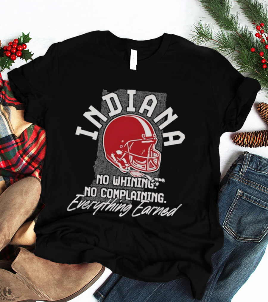 Indiana Hoosiers Football No Whining No Complaining Everything Earned T-Shirt