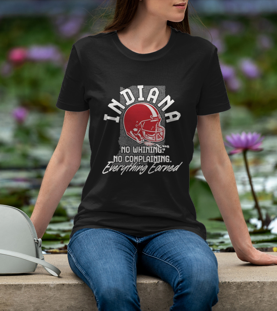 Indiana Hoosiers Football No Whining No Complaining Everything Earned T-Shirt