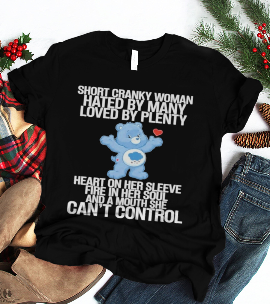 Short Cranky Woman Hated By Many Loved By Plenty Heart On Her Sleeve Fire In Her Soul Can't Control T-Shirt