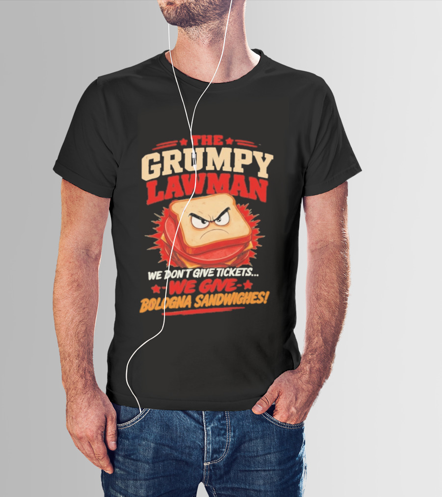 The Grumpy Lawman We Don't Give Tickets We Give Bologna Sandwiches T-Shirt