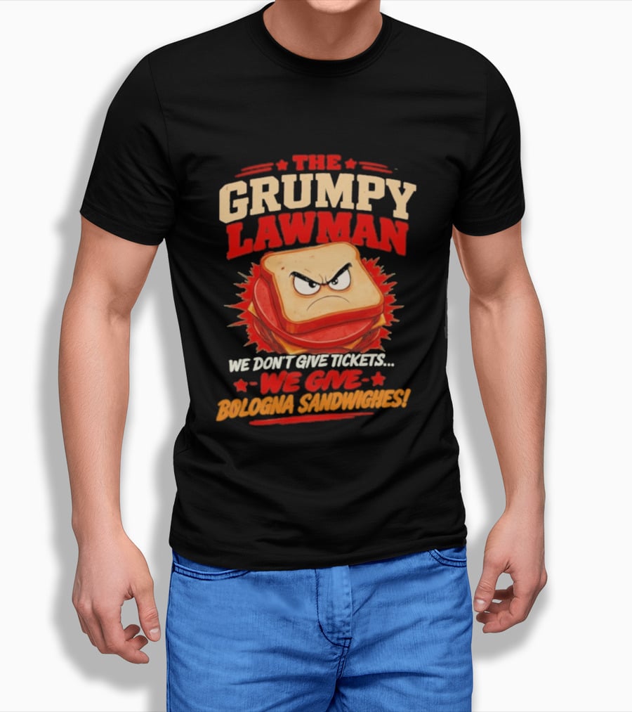 The Grumpy Lawman We Don't Give Tickets We Give Bologna Sandwiches T-Shirt