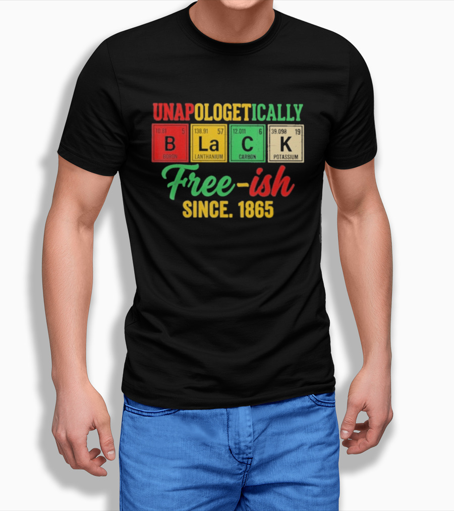 Unapologetically Black Periodic Free Ish Since 1865 Juneteenth Celebration T-Shirt