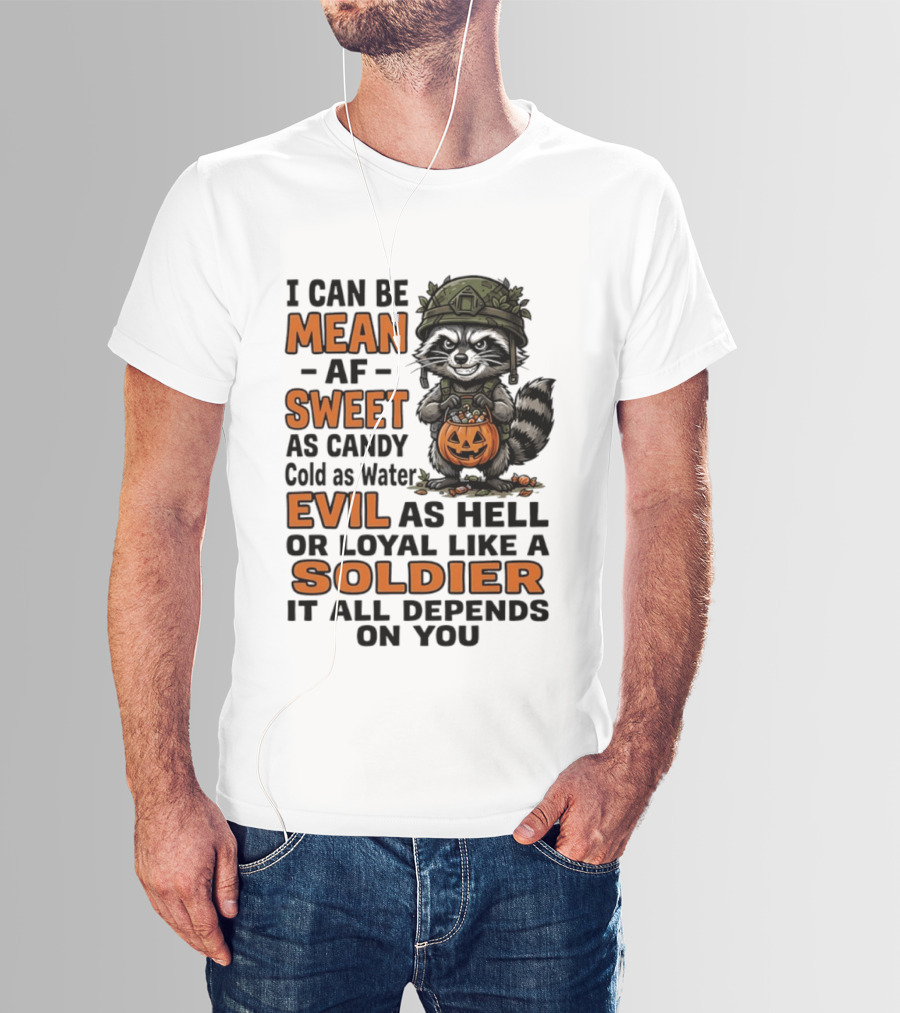 Raccoon I Can Be Mean AF Sweet As Candy Cold As Water Evil As Hell Or Loyal Like A Soldier It All Depends On You T-Shirt