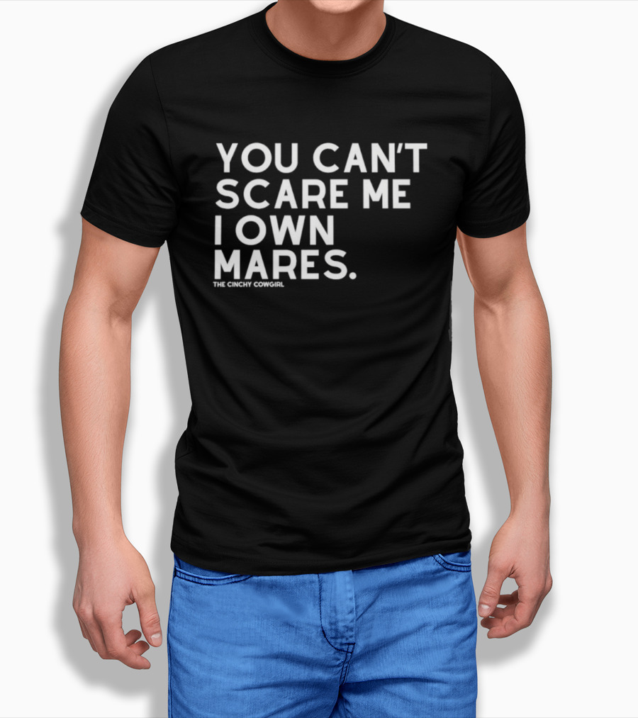 You Can't Scare Me I Own Mares The Cinchy Cowgirl T-Shirt