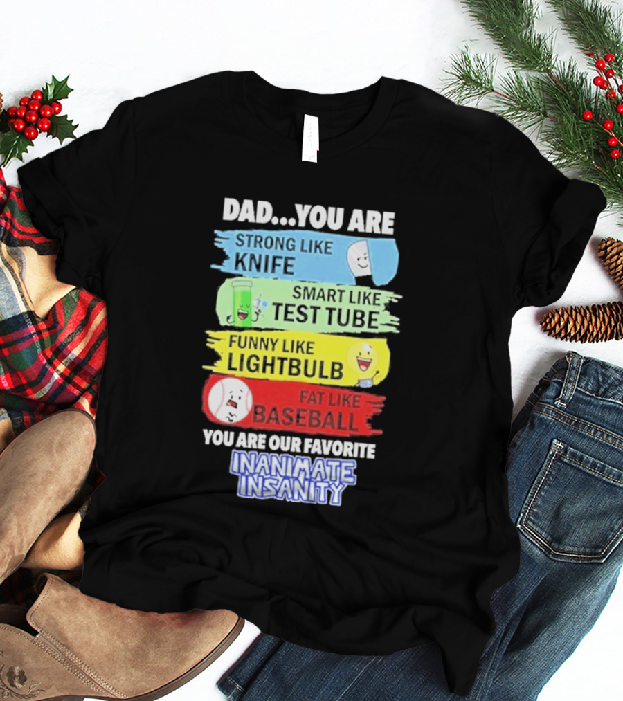Dad You Are Strong Like Knife Smart Like Test Tube Fun Lightbulb Fat Baseball Inanimate Insanity T-Shirt