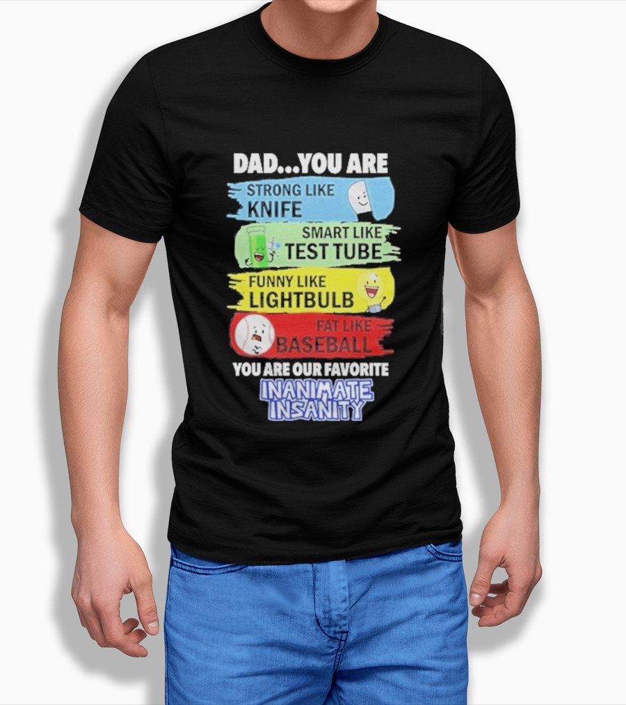 Dad You Are Strong Like Knife Smart Like Test Tube Fun Lightbulb Fat Baseball Inanimate Insanity T-Shirt