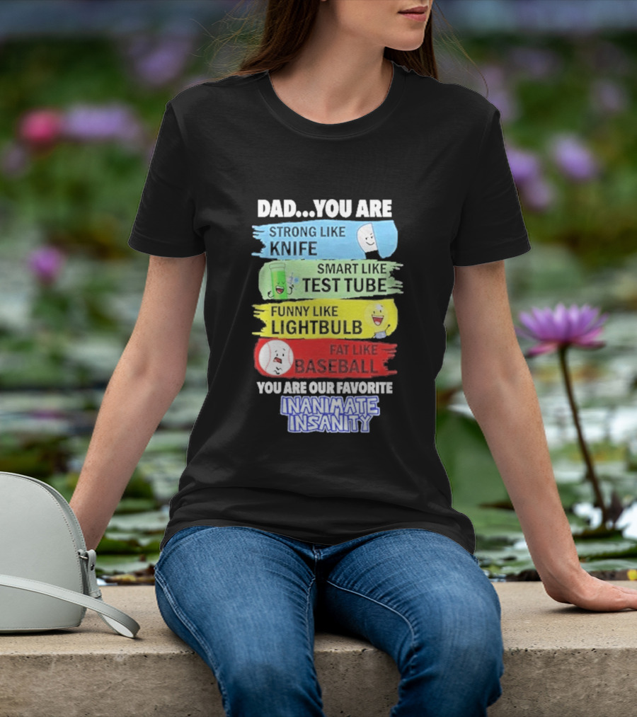 Dad You Are Strong Like Knife Smart Like Test Tube Fun Lightbulb Fat Baseball Inanimate Insanity T-Shirt