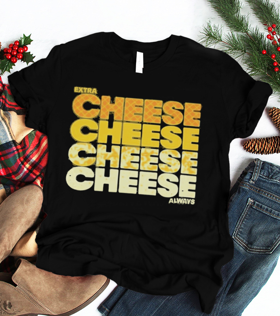 Extra Cheese Cheese Cheese Always Alexandra Bowman T-Shirt