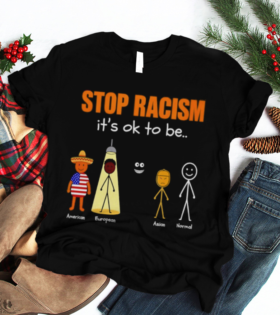 Stop Racism It's Ok To Be American European Asian Normal T-Shirt