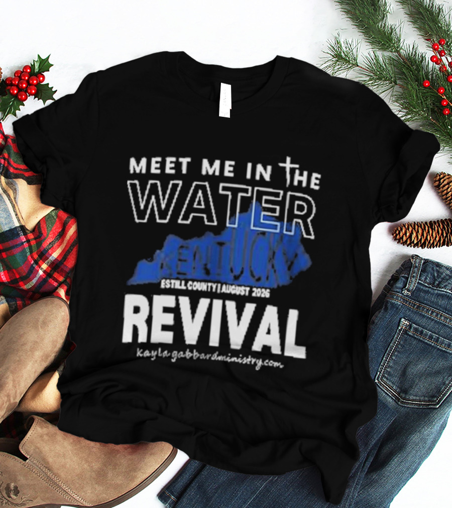 Meet Me In The Water Kentucky Revival Breckinridge County August 2023 Kygabaptistministrycom T-Shirt