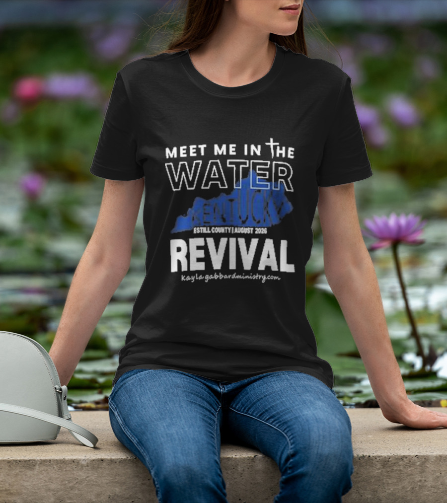Meet Me In The Water Kentucky Revival Breckinridge County August 2023 Kygabaptistministrycom T-Shirt