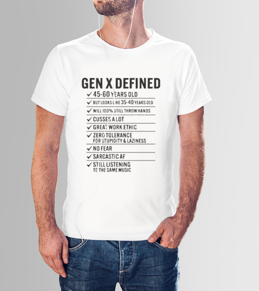 GEN X DEFINED 45 60 Years Old Still Listening To The Same Music Great Work Ethic No Fear T-Shirt