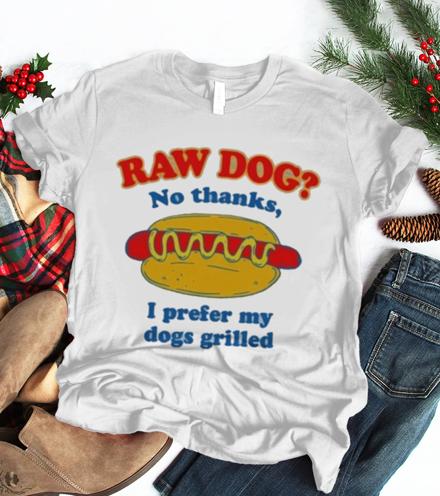 Raw Dog No Thanks I Prefer My Dogs Grilled Hotdog Humor T-Shirt