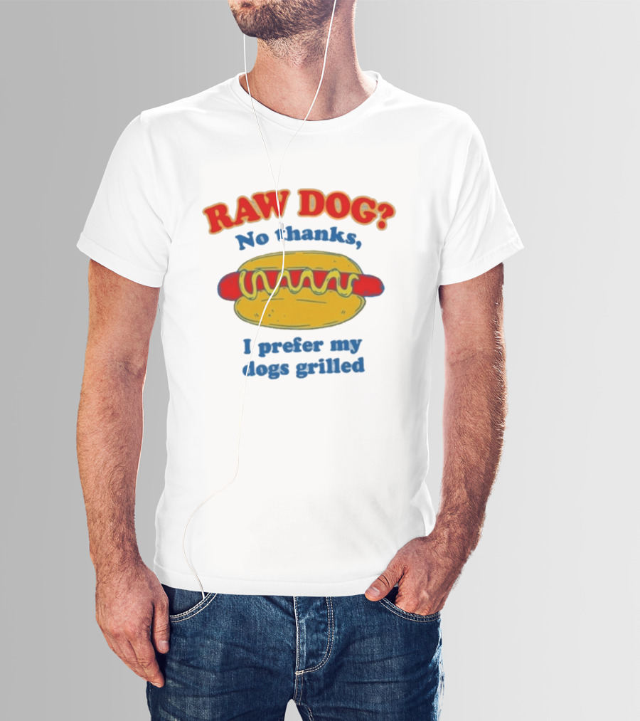Raw Dog No Thanks I Prefer My Dogs Grilled Hotdog Humor T-Shirt