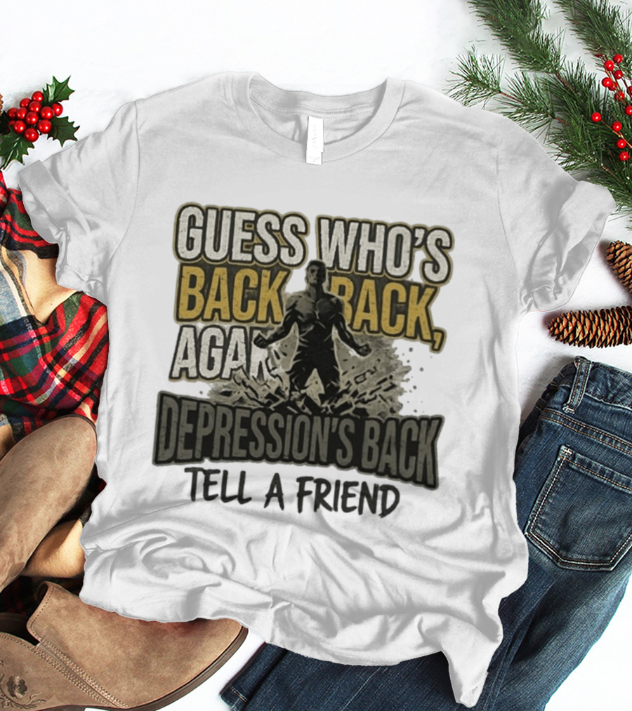 Guess Who's Back Back Again Depression's Back Tell A Friend Bursting Figure T-Shirt