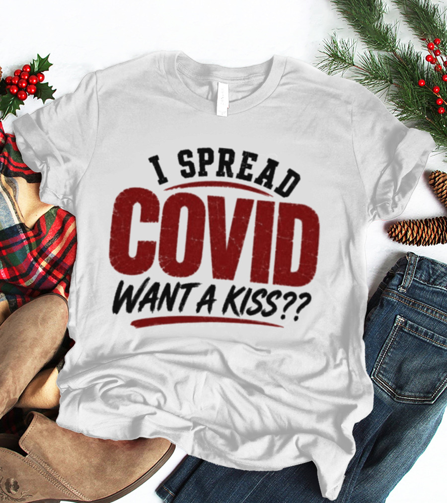 I Spread COVID Want A Kiss?? T-Shirt