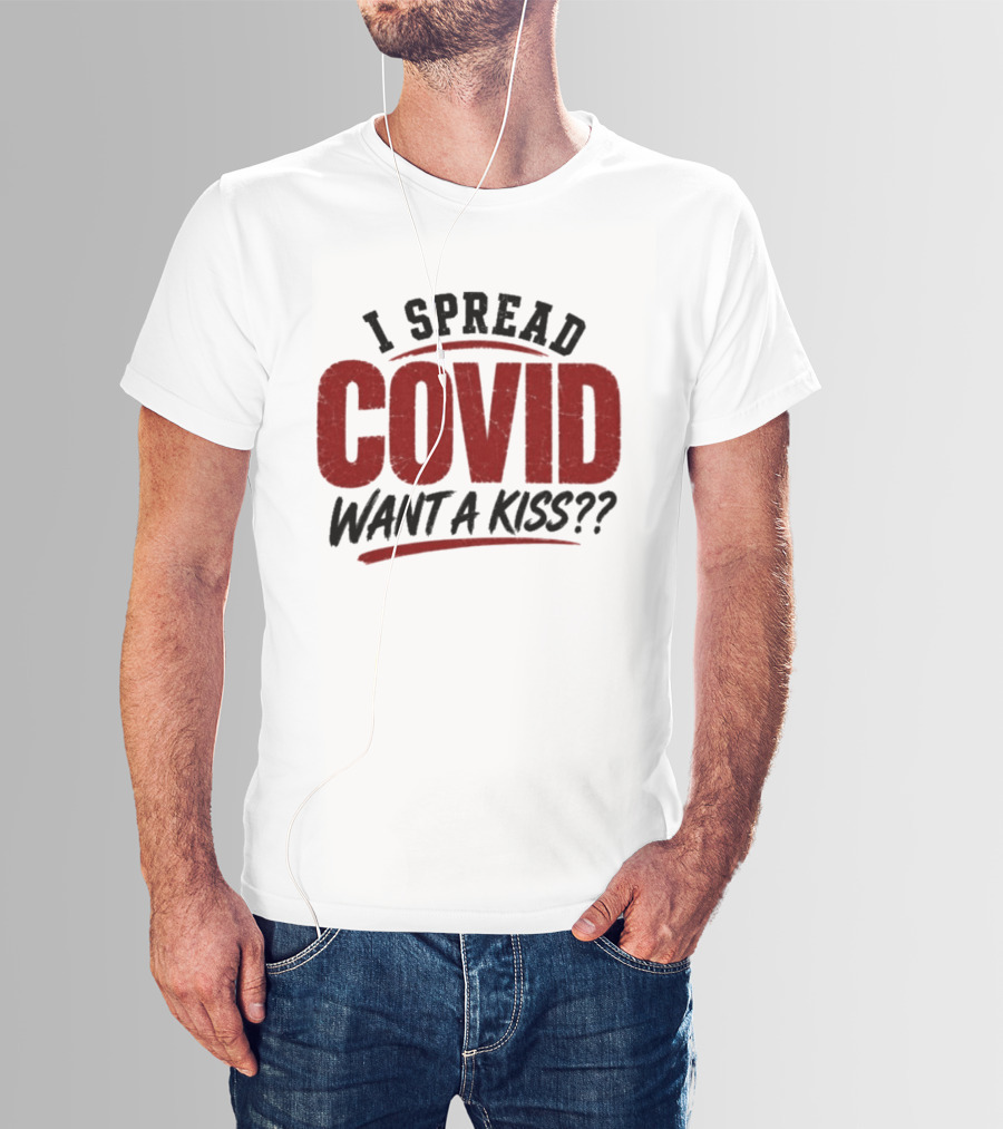 I Spread COVID Want A Kiss?? T-Shirt
