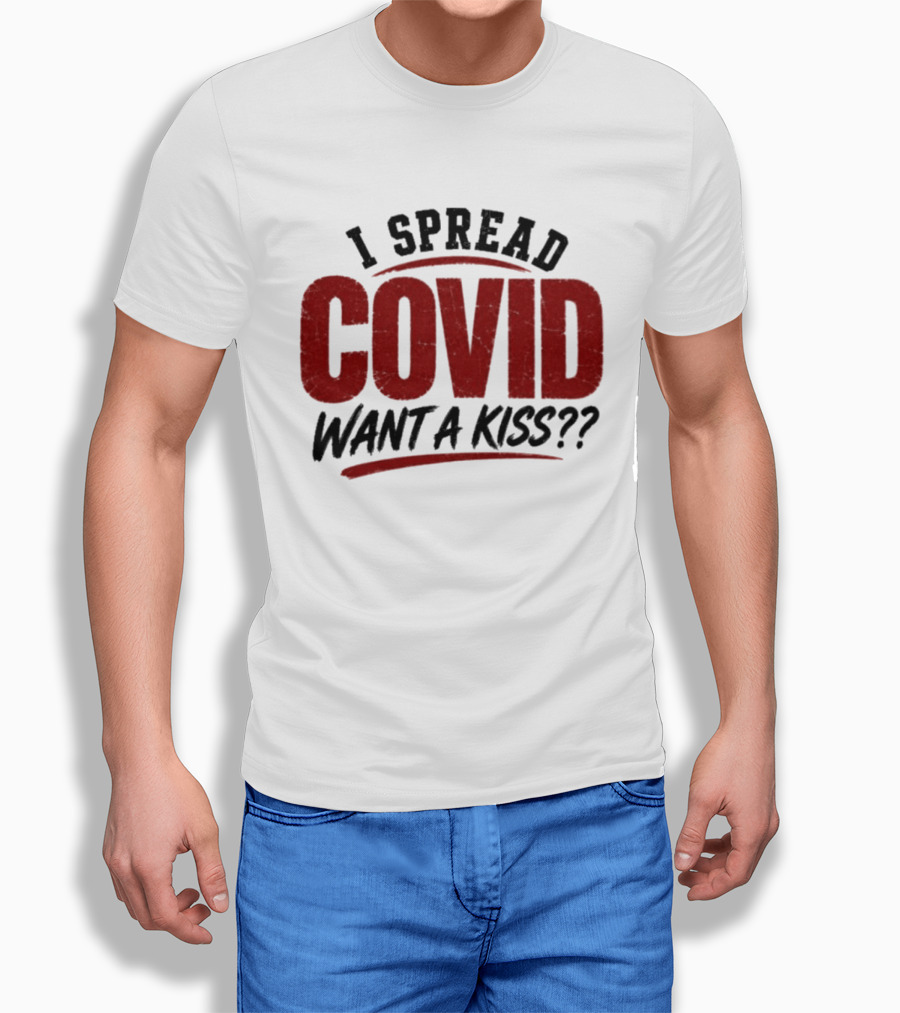 I Spread COVID Want A Kiss?? T-Shirt