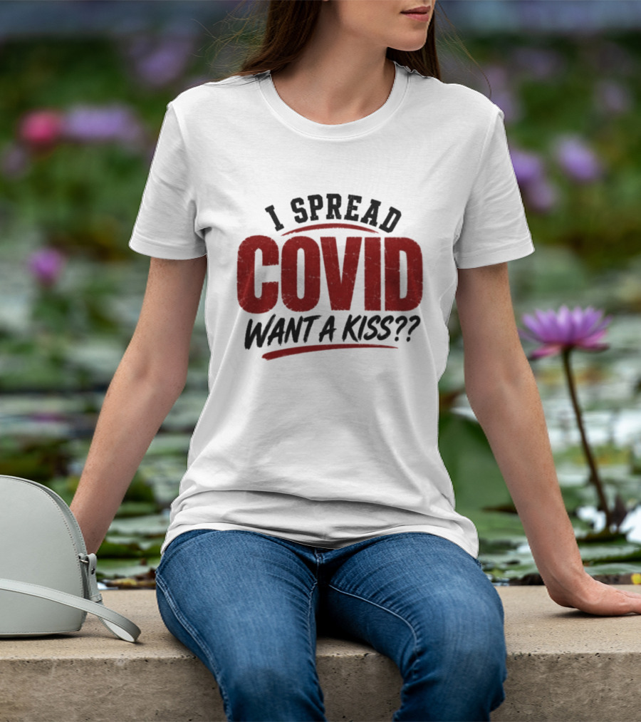 I Spread COVID Want A Kiss?? T-Shirt