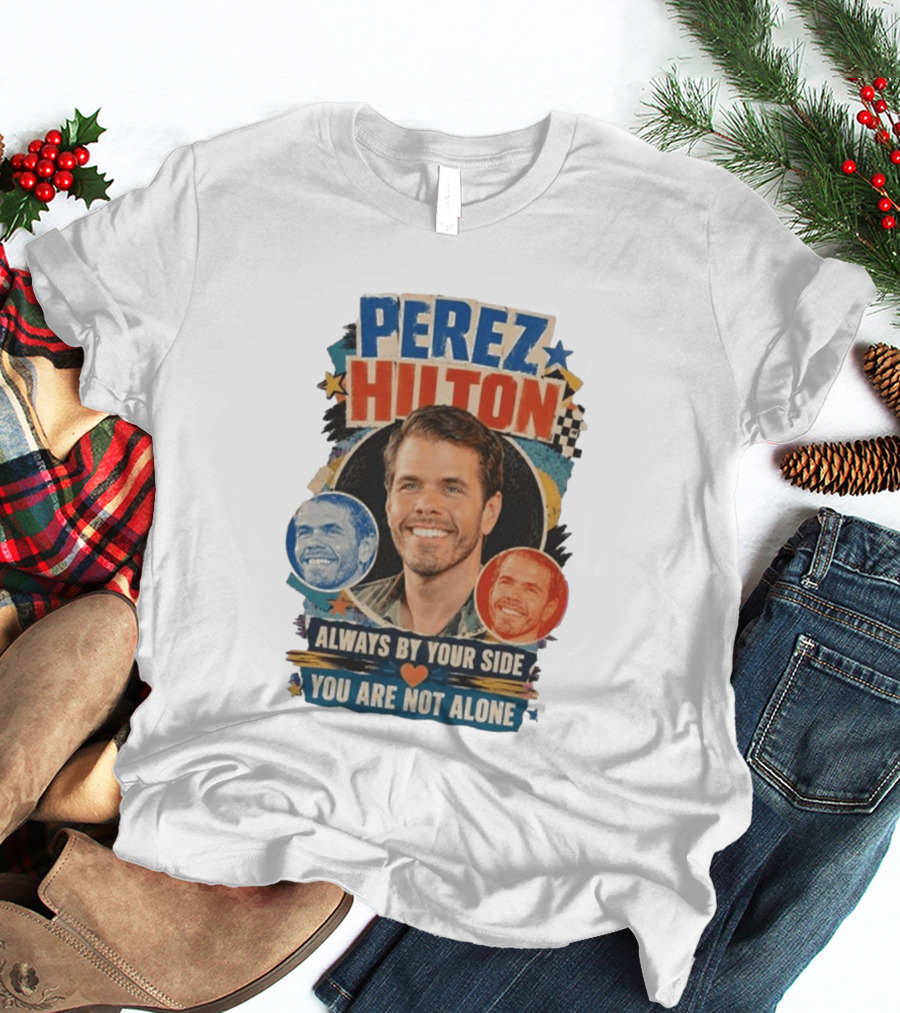 Perez Hilton Always By Your Side You Are Not Alone T-Shirt