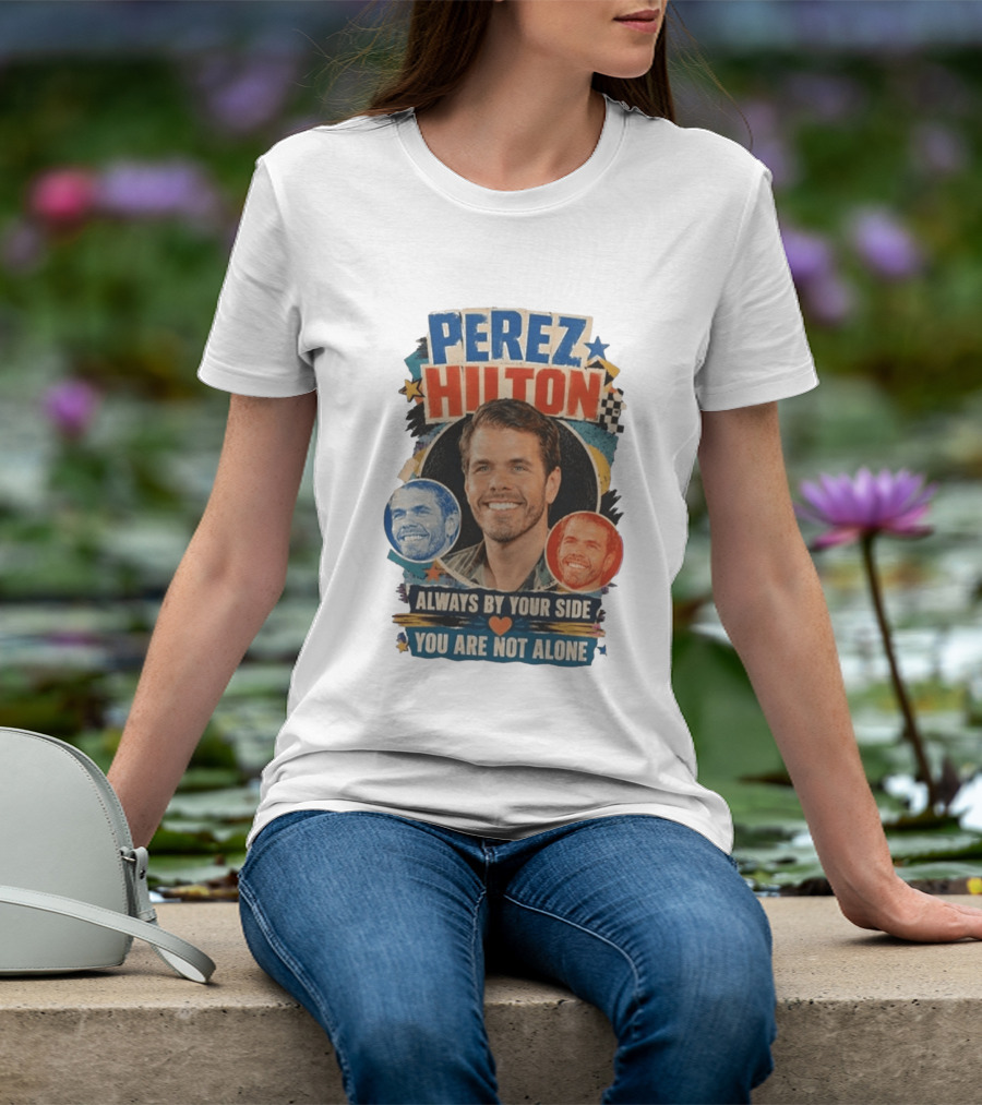 Perez Hilton Always By Your Side You Are Not Alone T-Shirt